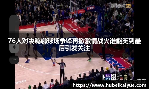 76人对决鹈鹕球场争锋再掀激情战火谁能笑到最后引发关注