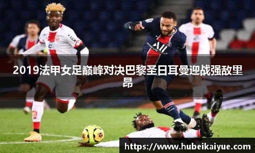 2019法甲女足巅峰对决巴黎圣日耳曼迎战强敌里昂